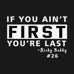 If You Ain_t First You_re Last T-Shirt