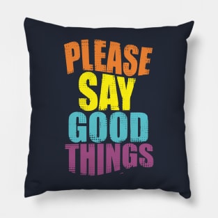 Please Say Good Things Pillow