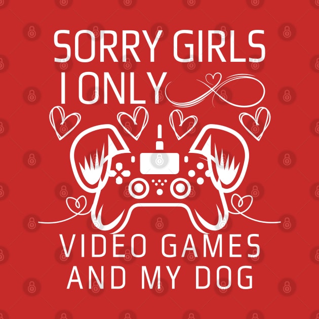 Sorry Girls I Only Love Video Games and My dog by click2print