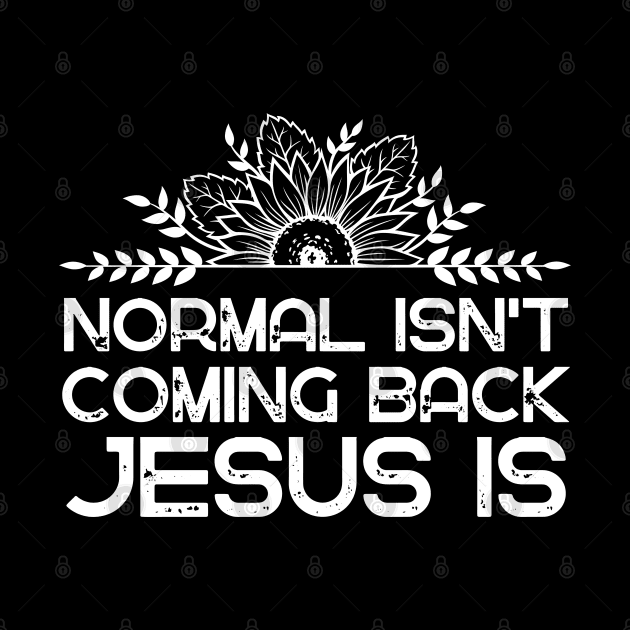 Normal Isn't Coming Back Jesus Is by HobbyAndArt