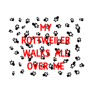 My Rottweiler Walks All Over me T-Shirt