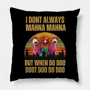 I don't always Mahna Mahna Dut when do doo Pillow