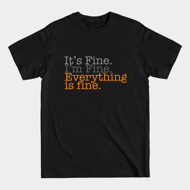 It's Fine. I'm Fine. Everything is Fine. - Quotes And Sayings - T-Shirt