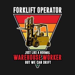 Forklift Operator - Just Like A Normal Warehouse Worker But Can Drift T-Shirt