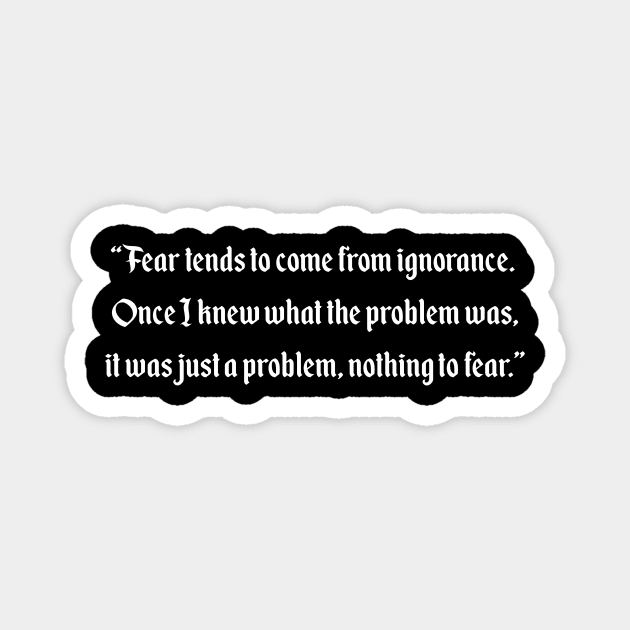 Fear tends to come from ignorance Magnet by ArcaNexus