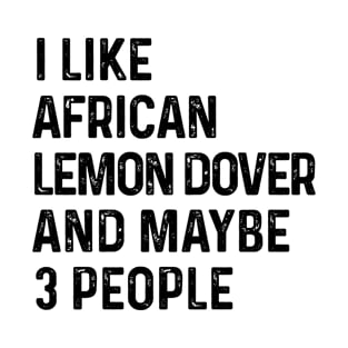 I Like African Lemon Dove And Maybe 3 People Funny T-Shirt