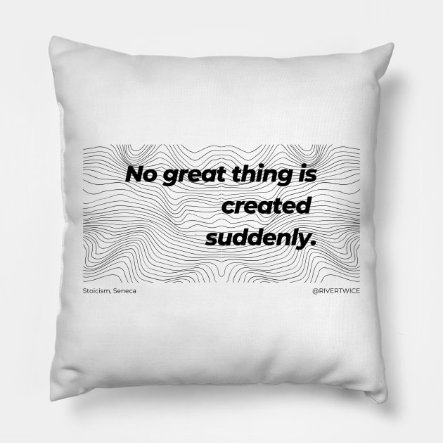 Stoicism No great thing is created suddenly Pillow by RiverTwice