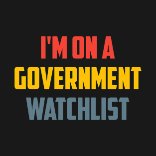 I'm On A Government Watchlist T-Shirt