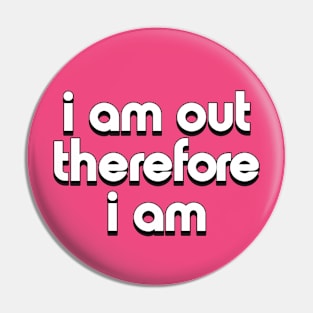 I Am Out, Therefore I Am Pin