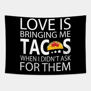 Love Is Bringing Me Tacos When I Didn't Ask For Them Tapestry