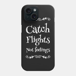 Catch Flights Not Feelings Phone Case