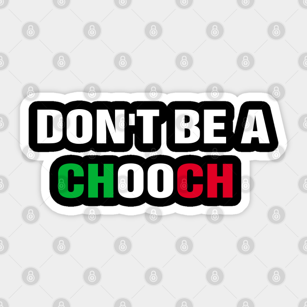 Don't Be A CHOOCH FUNNY ITALIAN HUMOR - Dont Be A Chooch - Sticker