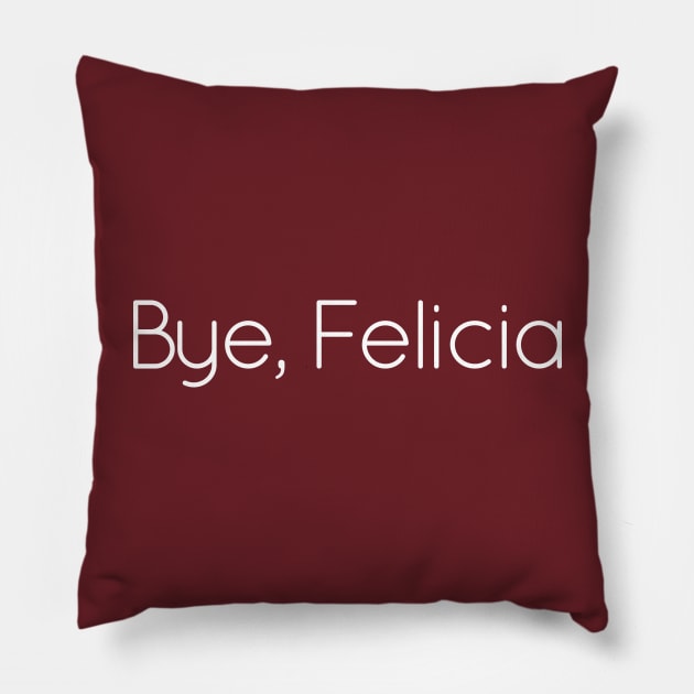 Bye, Felicia Pillow by GLStyleDesigns