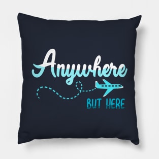 Anywhere But Here Here Pillow