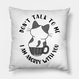 Don't Talk To Me, I Am Angry With You Pillow