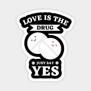 Love Is The Drug Just Say Yes Magnet