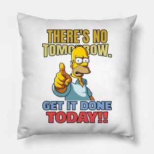 There is no tomorrow. Get it done today! Pillow