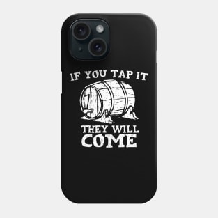 If You Tap It They Will Come Craft Beer Drinker Phone Case