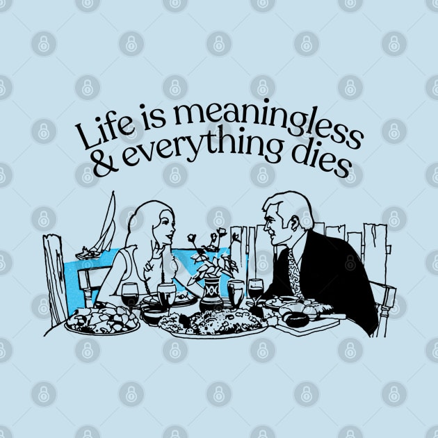 Life Is Meaningless & Everything Dies ¯\_(ツ)_/¯ by CultOfRomance