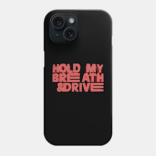 Hold My Breath & Drive Phone Case