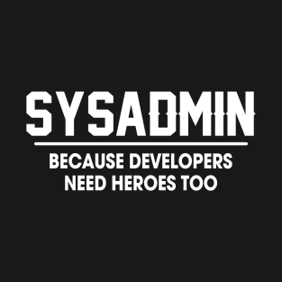 Sysadmin Because Developers Need Heroes Too T-Shirt