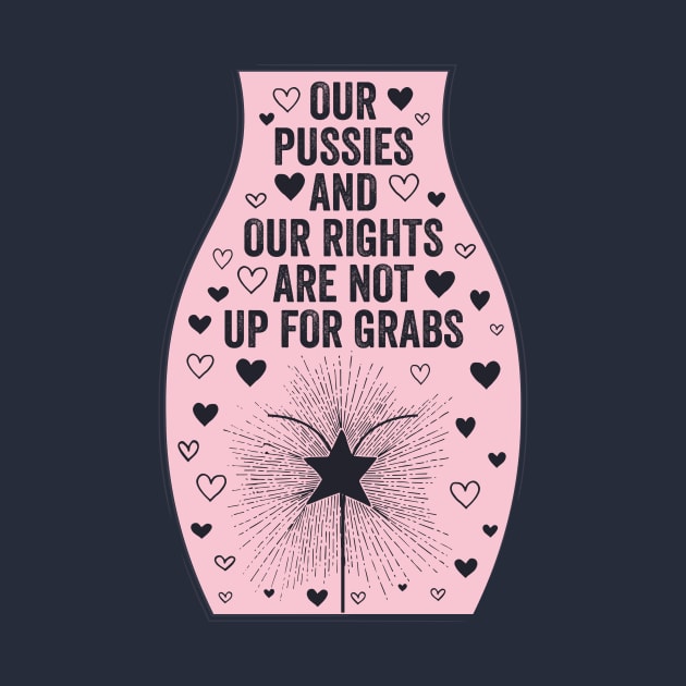 Our Pussies and Our Rights Are Not Up For Grabs by kippygo