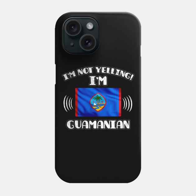 I'm Not Yelling I'm Guamanian - Gift for Guamanian With Roots From Guam Phone Case by Country Flags