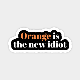 Orange-Is-The-New-Idiot Magnet