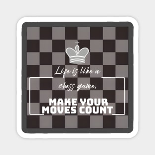 Life is like a chess game, make your moves count. Chess Magnet