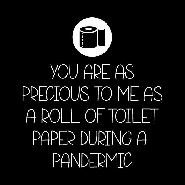 You Are As Precious To Me As a Roll of Toilet Paper During a Pandemic by DANPUBLIC