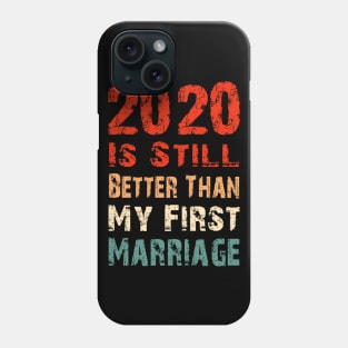 2020 Is Still Better Than My First Marriage Funny Party Gift Phone Case