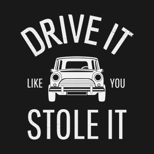 Drive It Like You Stole It T-Shirt