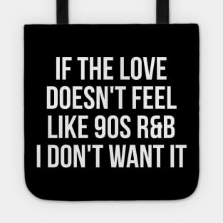 If the love doesn't feel like 90's R&B I don't want it witty t-shirt Tote