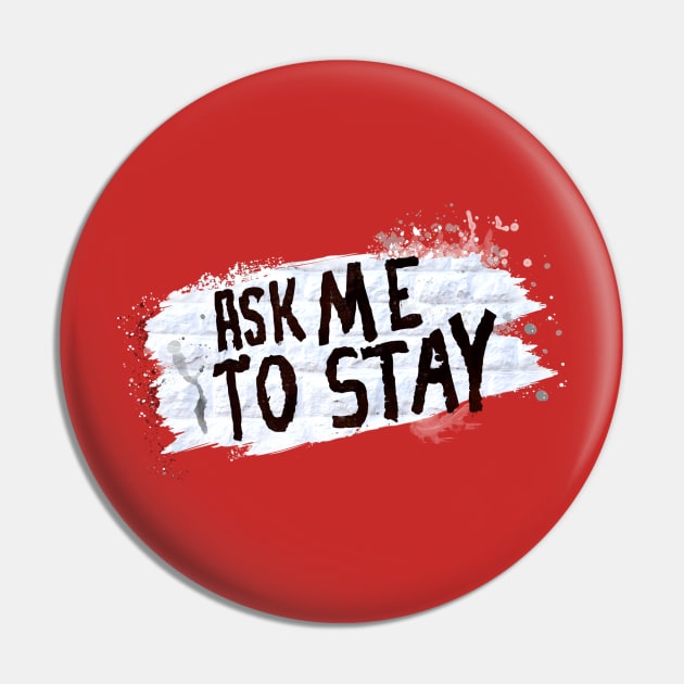 Ask Me to Stay Pin by yeahbuoytees