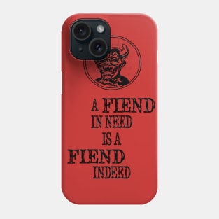 A Fiend In Need Is A Fiend Indeed Phone Case