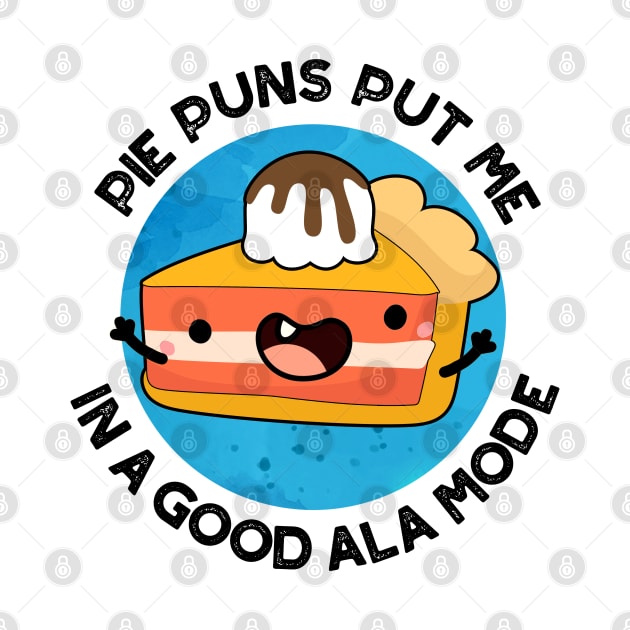 Pie Puns Put Me In A Good Ala-mode Cute Food Pun by punnybone