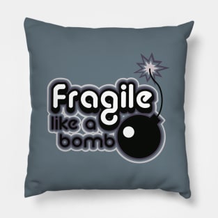 fragile like a bomb Pillow