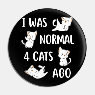 Cat S I Was Normal 4 Cats Ago Crazy Cat Lady Pin