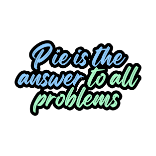 Pie is the answer to all problems T-Shirt