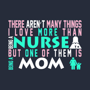 There Aren't Many Things I Love More Than Being a Nurse But One Of Them Is Being A Mom T-Shirt