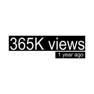 365K views one year ago T-Shirt