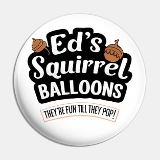 Ed's Squirrell Baloons - They're Fun Till They Pop Pin