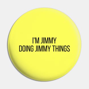 I'm Jimmy doing Jimmy things Pin