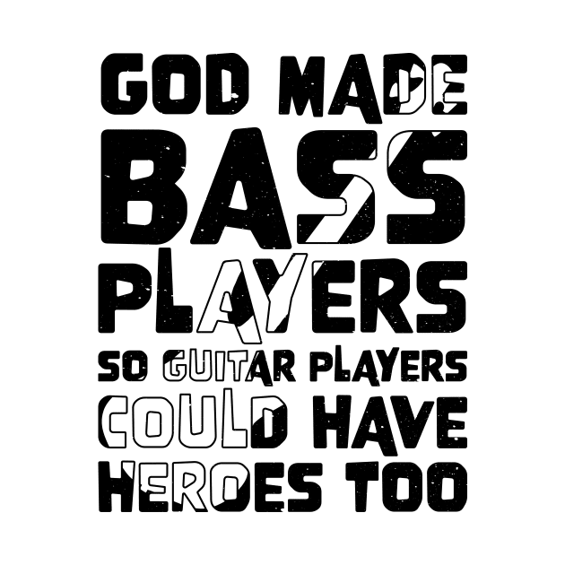 Funny Gods Made Bass Players So Guitar Players Bass Player by jodotodesign