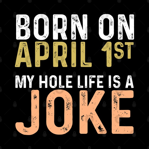 Born April 1st My Hole Life is a Joke by Seaside Designs