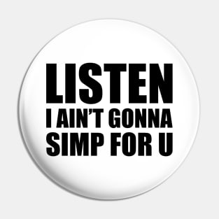 Listen I ain't gonna simp for you - STOP SIMPING - ANTI SIMP series 4 black Pin