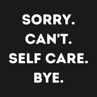 Sorry Can't Self Care Bye T-Shirt