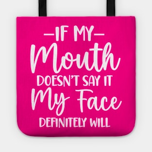 If My Mouth Doesn't Say It My Face Definitely Will Tote