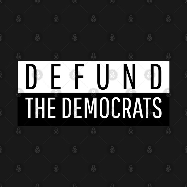 Discover Defund the Democrats - Anti Liberal - T-Shirt