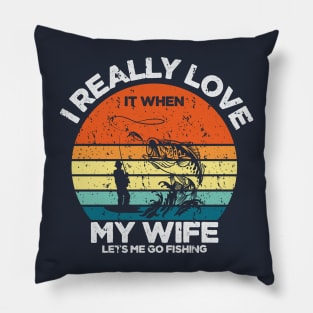 I Really Love It When My Wife Let's Me Go Fishing Pillow